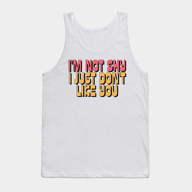 I'M NOT SHY I JUST DON'T LIKE YOU Tank Top by DankFutura